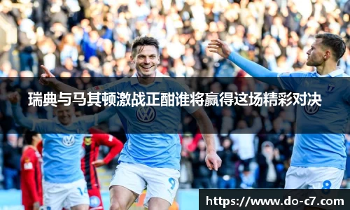 瑞典与马其顿激战正酣谁将赢得这场精彩对决
